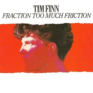 Cover `Fraction Too Much Friction` van Tim Finn